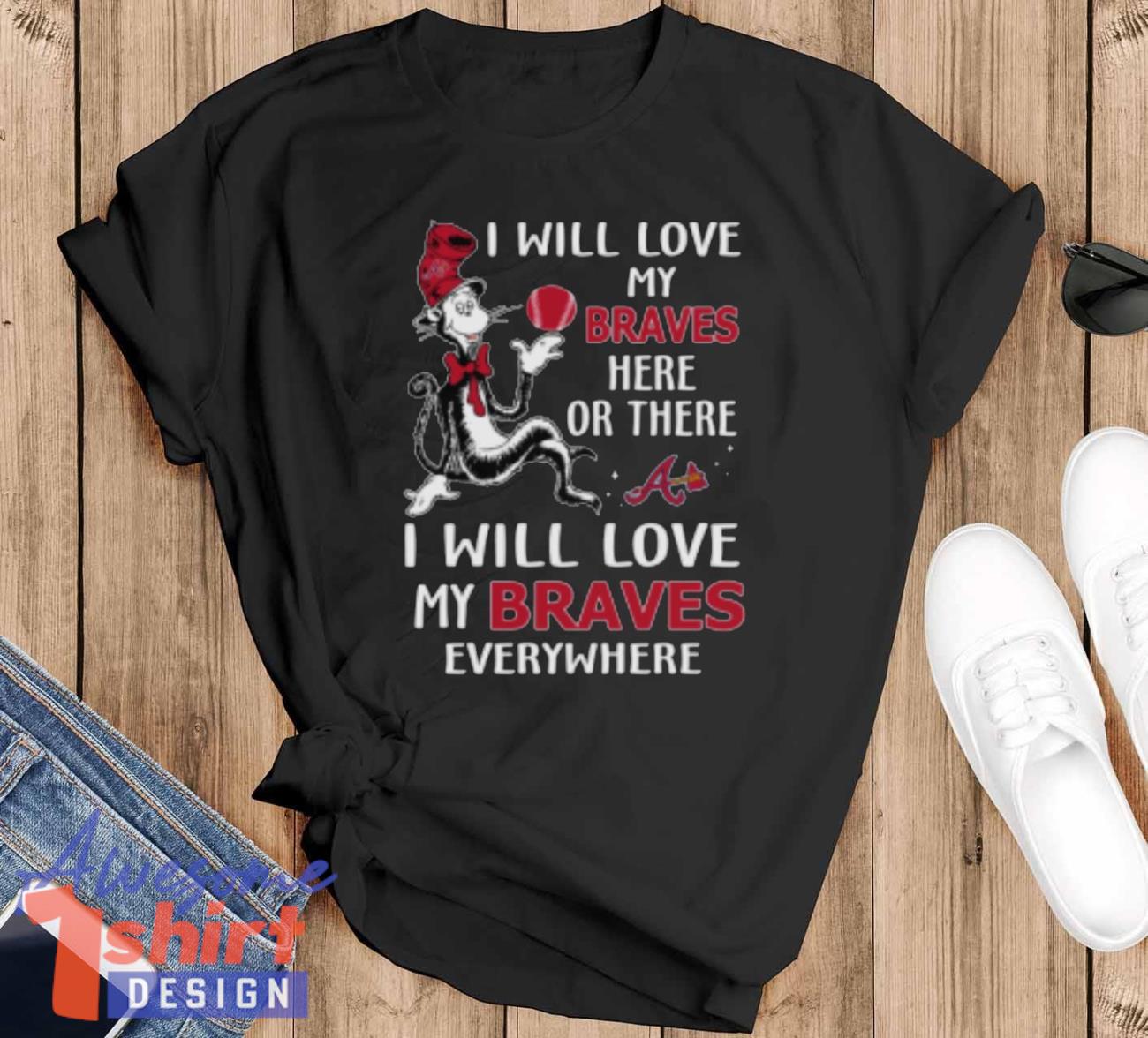 MLB Baseball Atlanta Braves I Will Love My Braves Everywhere Dr Seuss Shirt