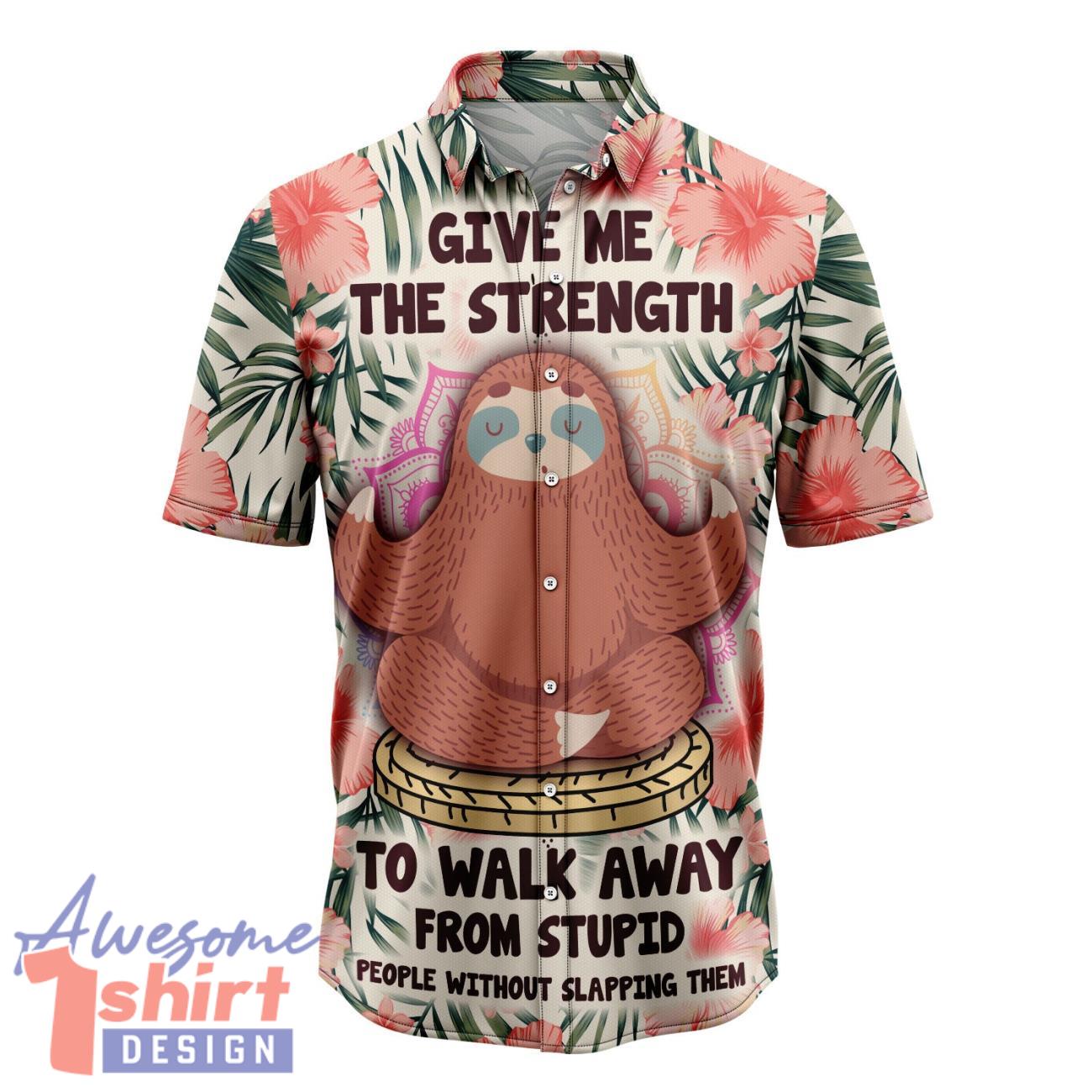 Give Me The Strength To Walk Away From Stupid People Sloth Aloha Hawaiian Shirt Beach Summer Gift